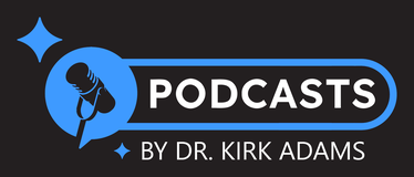 Podcasts by Dr. Kirk Adams